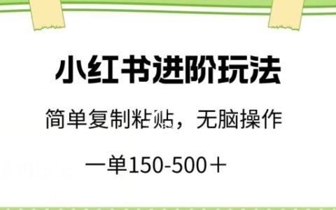 小红书进阶玩法，小白轻松复制粘贴，一单150-500+