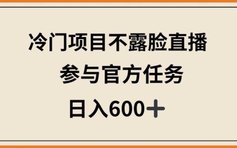 不露脸直播项目，平台官方任务，日入600+