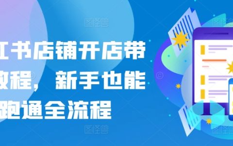 小红书店铺带货教程，新手也能跑通全流程