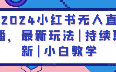 2024小红书无人直播，最新玩法|持续更新小白教学