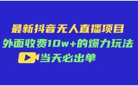 《最新抖音无人直播项目》爆力玩法详解