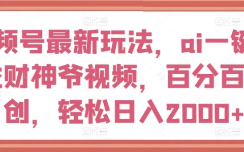 视频号最新玩法，ai一键生成财神爷视频，轻松日入2000+