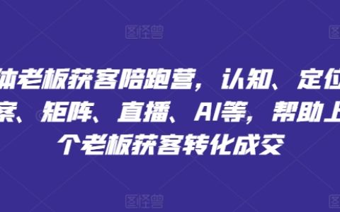 实体老板获客陪跑营，帮助上万个老板获客转化成交
