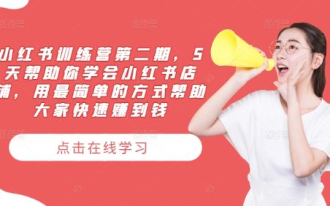 小红书训练营，5天帮助你学会小红书店铺，用最简单的方式赚钱