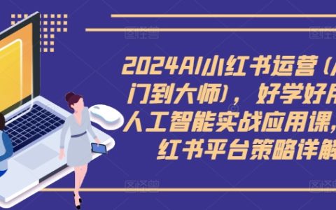 2024AI小红书运营(从入门到大师)，人工智能实战应用课