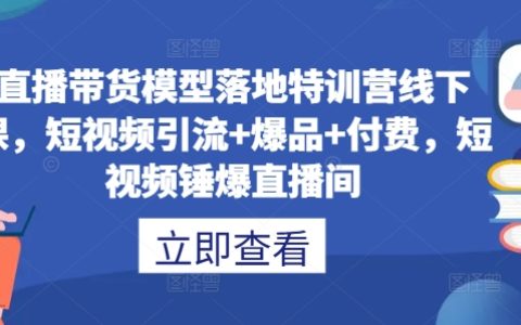 直播带货模型落地特训营线下课，​短视频引流+爆品+付费