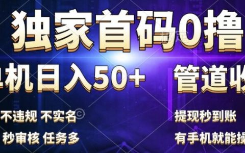 独家首码0撸，单机日入50+，秒提现到账，可批量操作