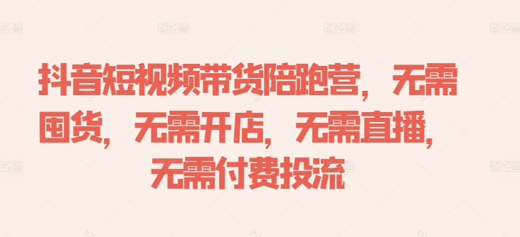 抖音短视频带货陪跑营