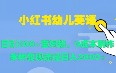 小红书幼儿英语，日引300+宝妈粉，0成本制作多种变现途径