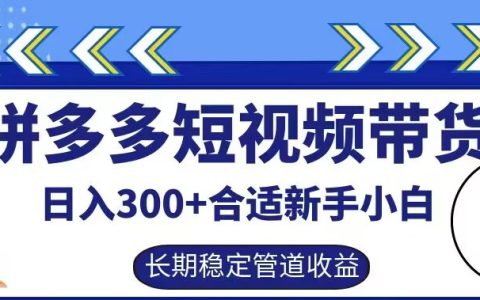 拼多多短视频带货日入300+有长期稳定被动收益