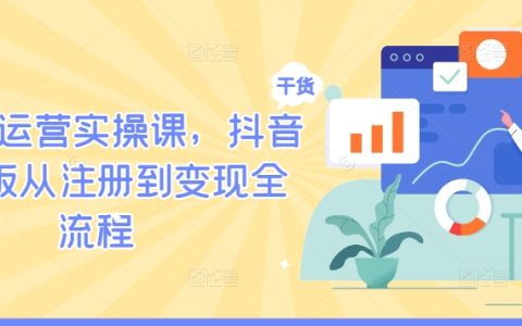TikTok运营实操课，抖音海外版从注册到变现全流程
