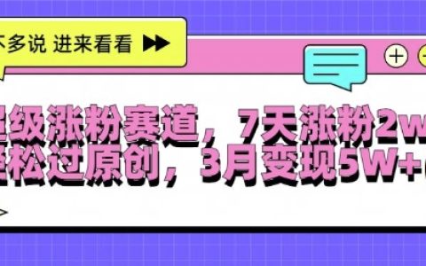 超级涨粉赛道，7天涨粉2W+，三月变现5W+