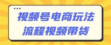 视频号电商玩法流程