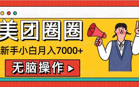 美团圈圈新手小白月入7000+，无脑操作，操作就能挣钱