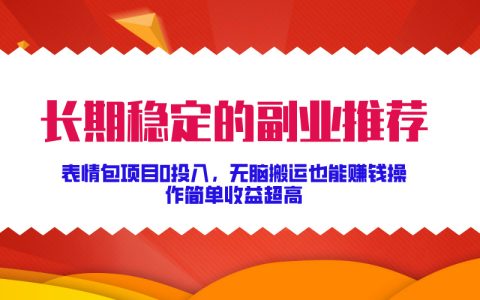 表情包副业项目推荐，无脑搬运也能赚钱，操作简单收益超高