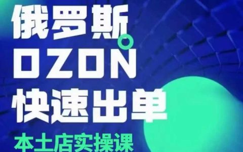 俄罗斯OZON本土店实操课，​本土店运营选品变现