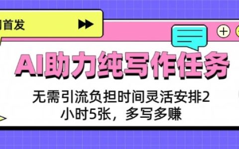 AI助力纯写作任务，无需引流负担，多写多挣
