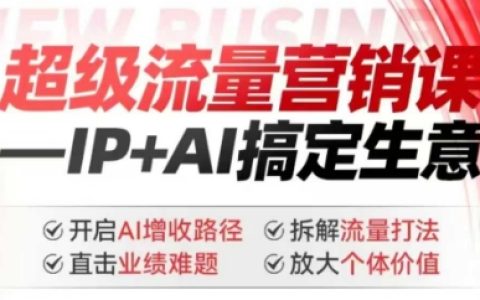 2025年超级流量营销课，IP+AI搞定生意，开启AI增收路径