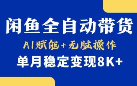 首发【小黄鱼全自动带货】，Ai赋能，无脑操作，单月稳定变现8k+