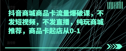 抖音商城商品卡流量爆破课