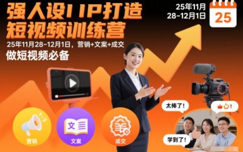 强人设IP打造短视频训练营25年11月28-12月1日，营销+文案+成交，做短视频必备