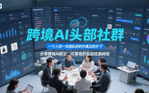 跨境AI头部社群，一个人顶一支团队的时代真正的开始了，分享跨境AI前沿，可落地的实战经验（更新3月）