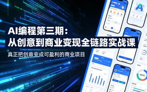 AI编程第三期，从创意到商业变现的全链路实战课，真正把创意变成可盈利的商业项目（更新4月20日）