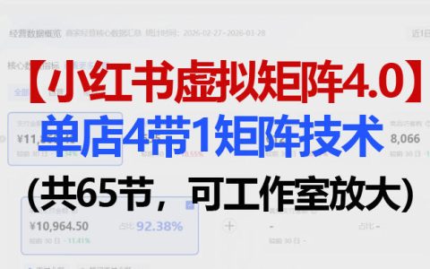 小红书虚拟矩阵4.0技术：单店4带1矩阵（共65节，可工作室放大）